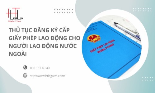 THỦ TỤC ĐĂNG KÝ CẤP GIẤY PHÉP LAO ĐỘNG CHO NGƯỜI LAO ĐỘNG NƯỚC NGOÀI (CÔNG TY LUẬT UY TÍN TẠI QUẬN BÌNH THẠNH, TÂN BÌNH THÀNH PHỐ HỒ CHÍ MINH)